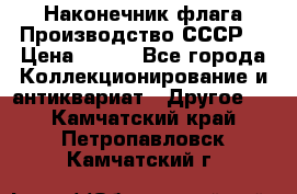 Наконечник флага.Производство СССР. › Цена ­ 500 - Все города Коллекционирование и антиквариат » Другое   . Камчатский край,Петропавловск-Камчатский г.